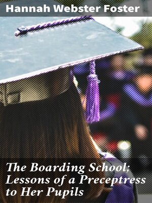 cover image of The Boarding School; Lessons of a Preceptress to Her Pupils